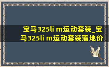 宝马325li m运动套装_宝马325li m运动套装落地价